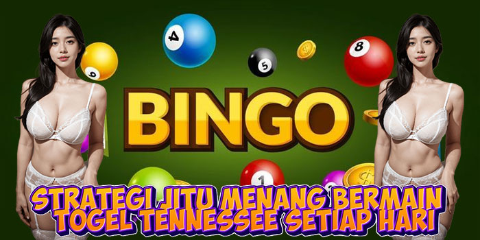 Strategi Jitu Menang Bermain Togel Tennessee Setiap Hari
