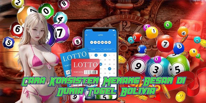 Cara Konsisten Menang Besar di Dunia Togel Bolivia