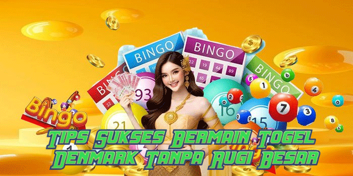 Tips Sukses Bermain Togel Denmark Tanpa Rugi Besar