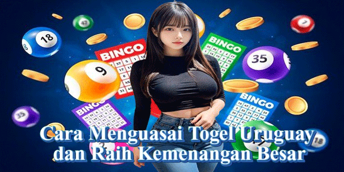Cara Menguasai Togel Uruguay dan Raih Kemenangan Besar