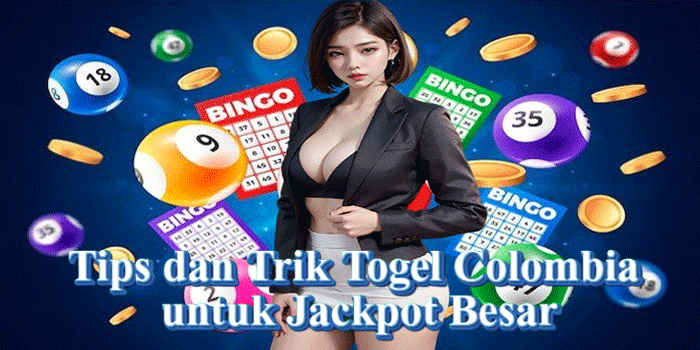 Tips dan Trik Togel Colombia untuk Jackpot Besar